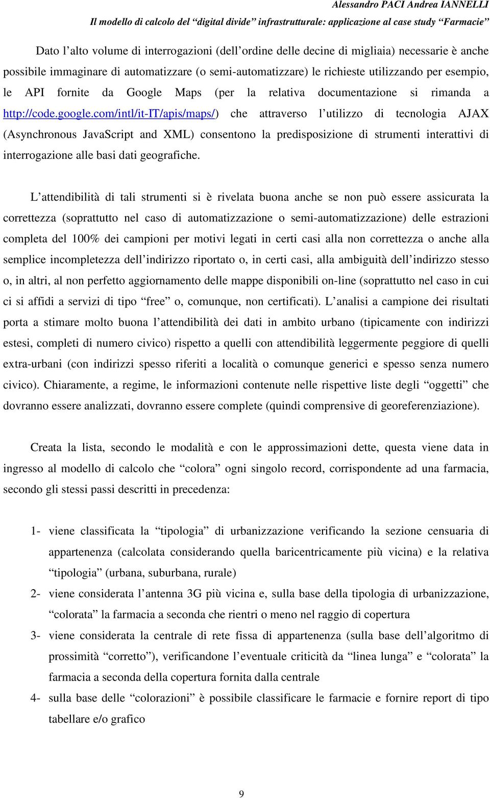 com/intl/it-it/apis/maps/) che attraverso l utilizzo di tecnologia AJAX (Asynchronous JavaScript and XML) consentono la predisposizione di strumenti interattivi di interrogazione alle basi dati