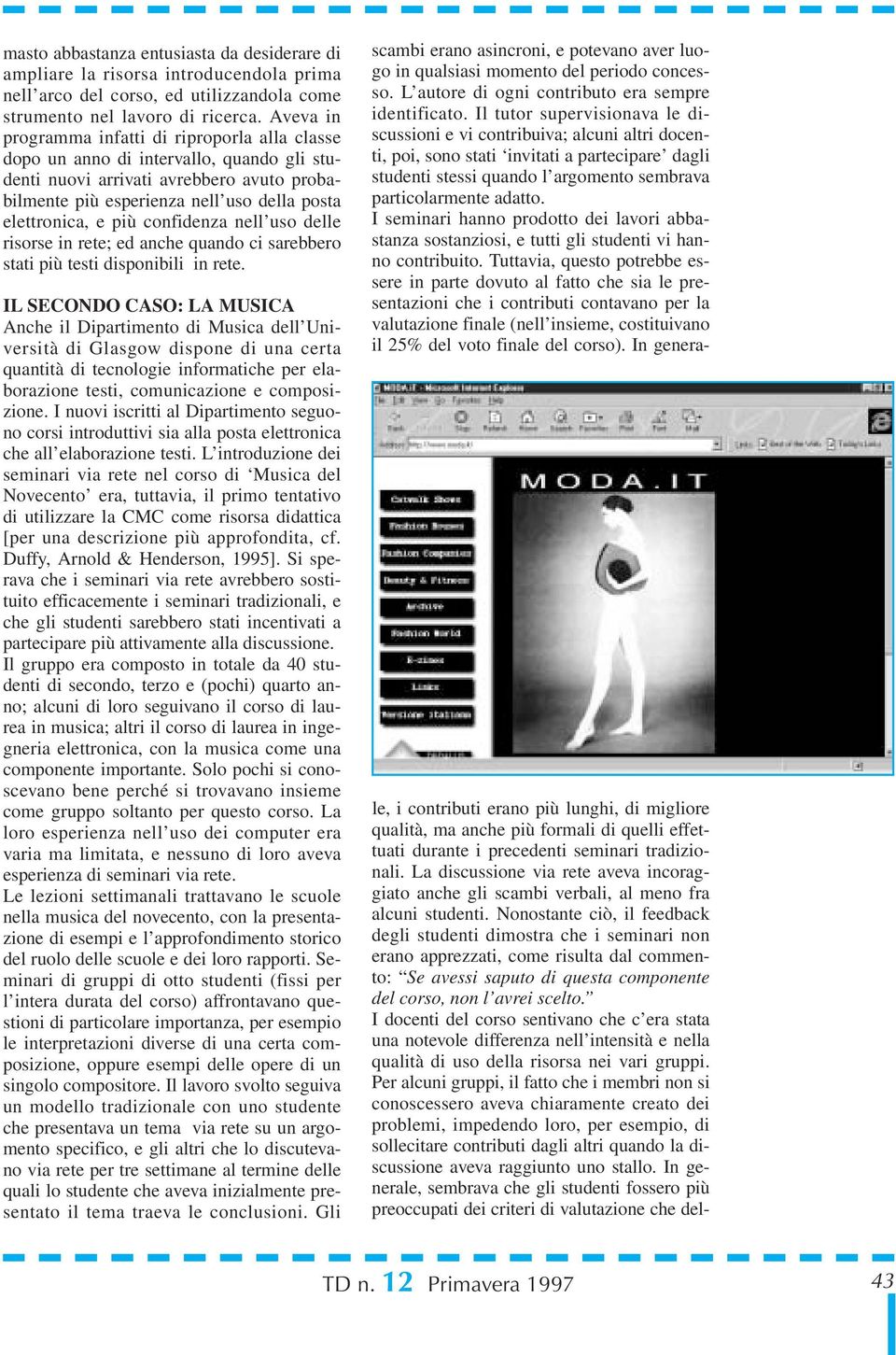 più confidenza nell uso delle risorse in rete; ed anche quando ci sarebbero stati più testi disponibili in rete.