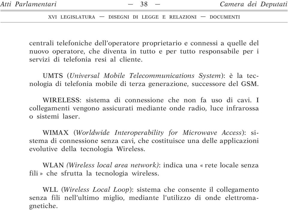 UMTS (Universal Mobile Telecommunications System): è la tecnologia di telefonia mobile di terza generazione, successore del GSM. WIRELESS: sistema di connessione che non fa uso di cavi.