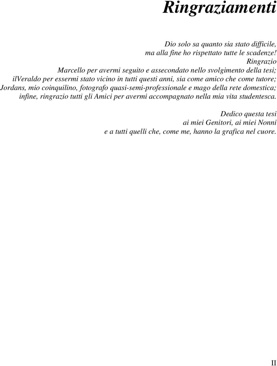 sia come amico che come tutore; Jordans, mio coinquilino, fotografo quasi-semi-professionale e mago della rete domestica; infine, ringrazio