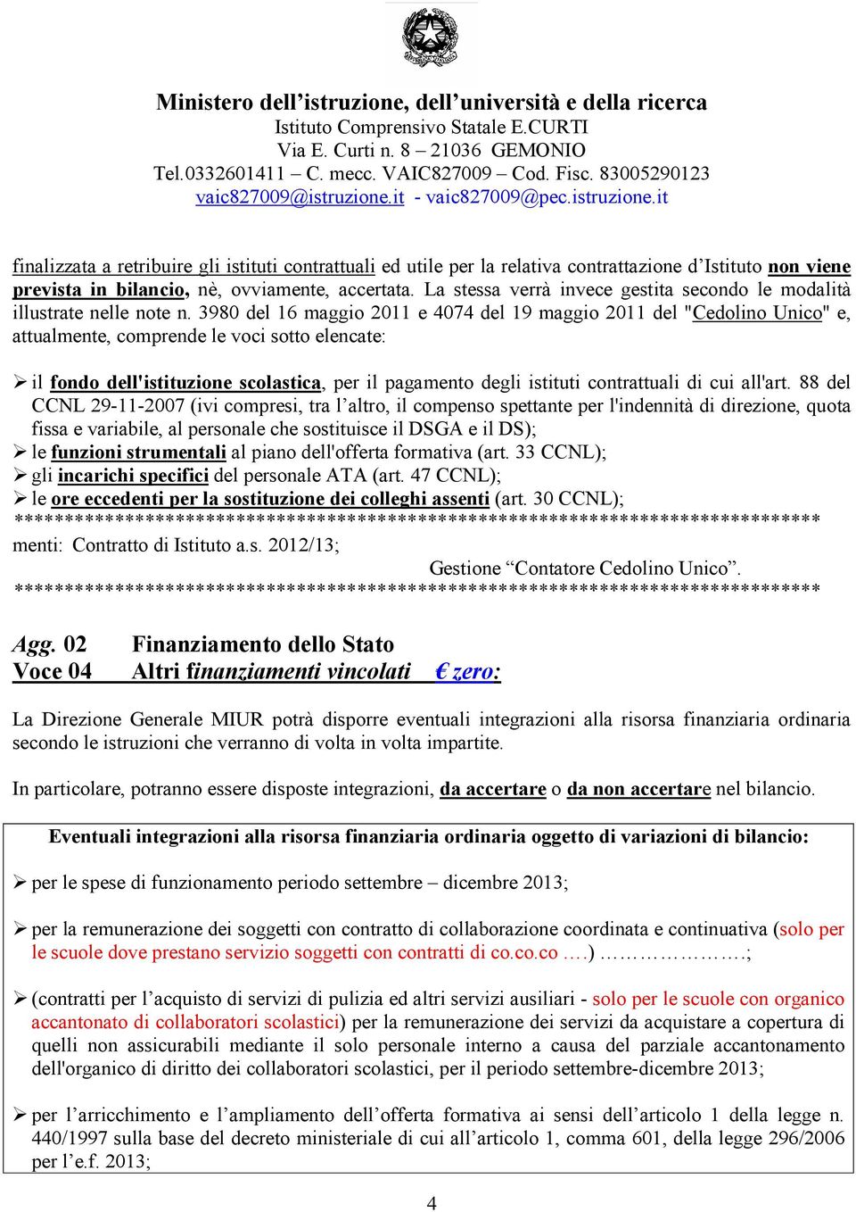 3980 del 16 maggio 2011 e 4074 del 19 maggio 2011 del "Cedolino Unico" e, attualmente, comprende le voci sotto elencate: il fondo dell'istituzione scolastica, per il pagamento degli istituti