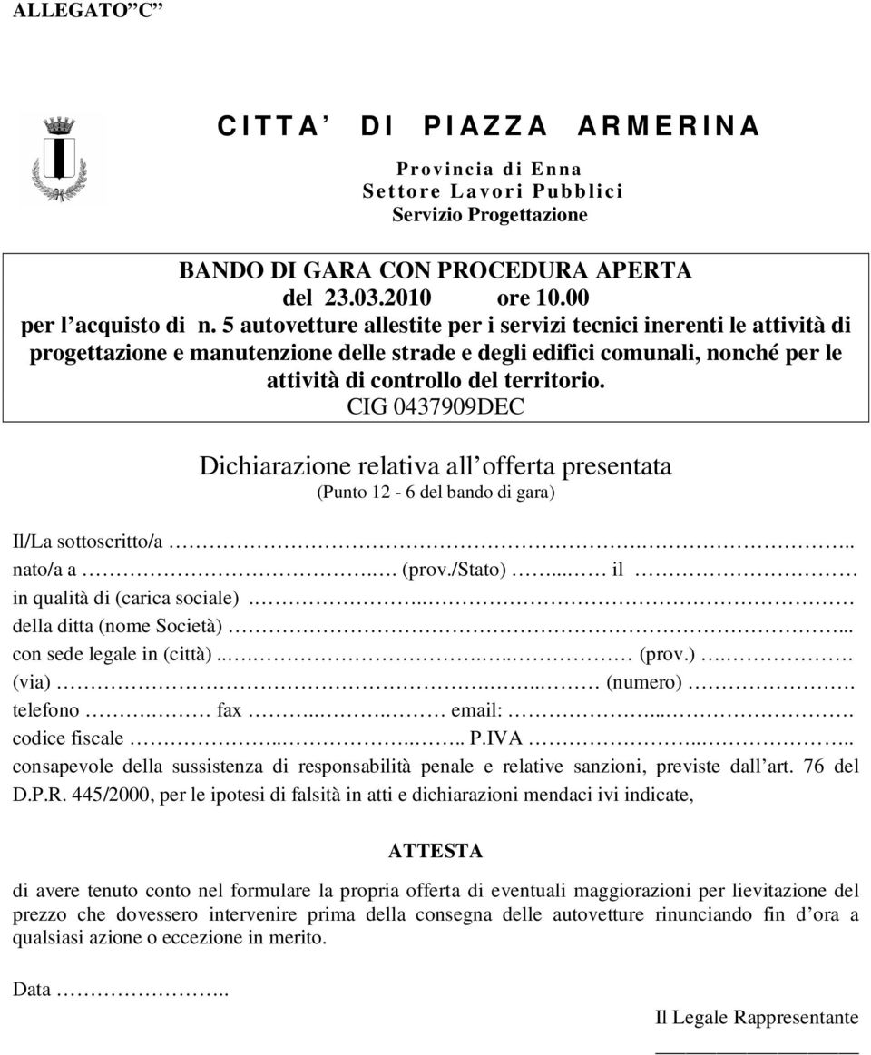 5 autovetture allestite per i servizi tecnici inerenti le attività di progettazione e manutenzione delle strade e degli edifici comunali, nonché per le attività di controllo del territorio.