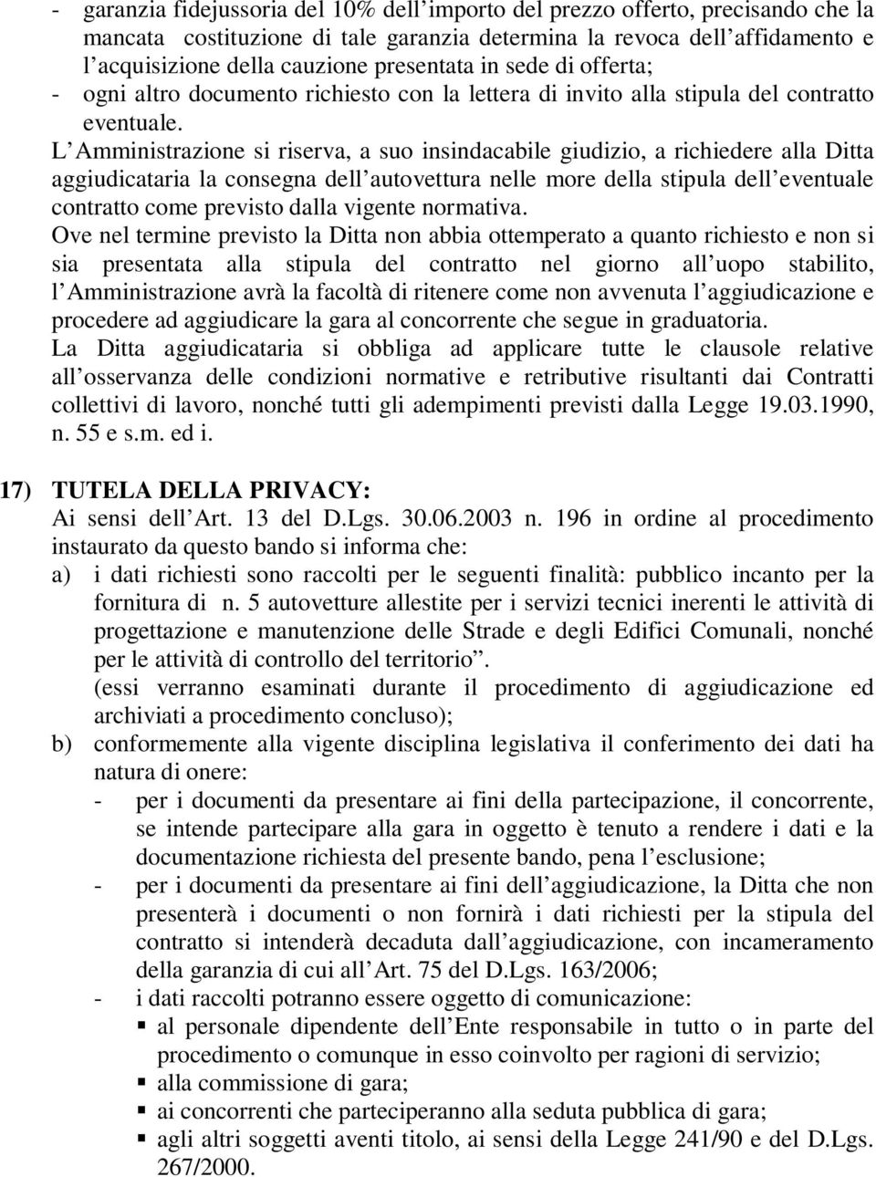 L Amministrazione si riserva, a suo insindacabile giudizio, a richiedere alla Ditta aggiudicataria la consegna dell autovettura nelle more della stipula dell eventuale contratto come previsto dalla