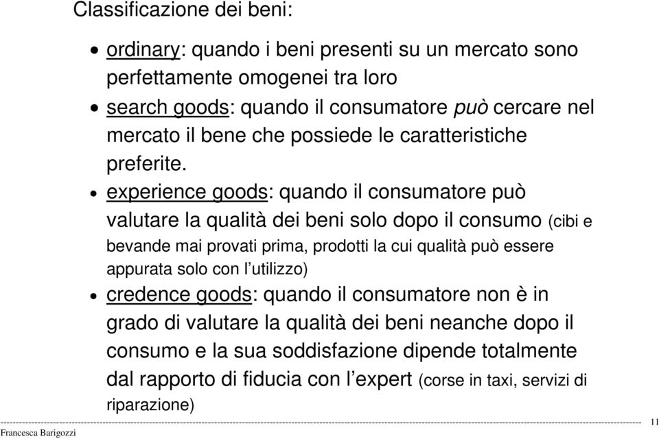 experience goods: quando il consumatore può valutare la qualità dei beni solo dopo il consumo (cibi e bevande mai provati prima, prodotti la cui qualità può