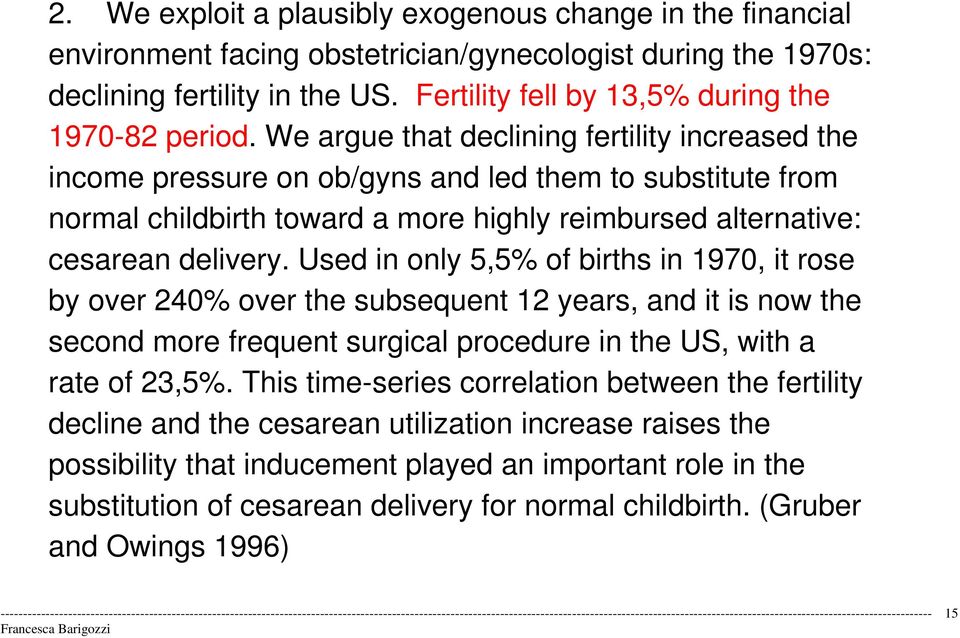 We argue that declining fertility increased the income pressure on ob/gyns and led them to substitute from normal childbirth toward a more highly reimbursed alternative: cesarean delivery.