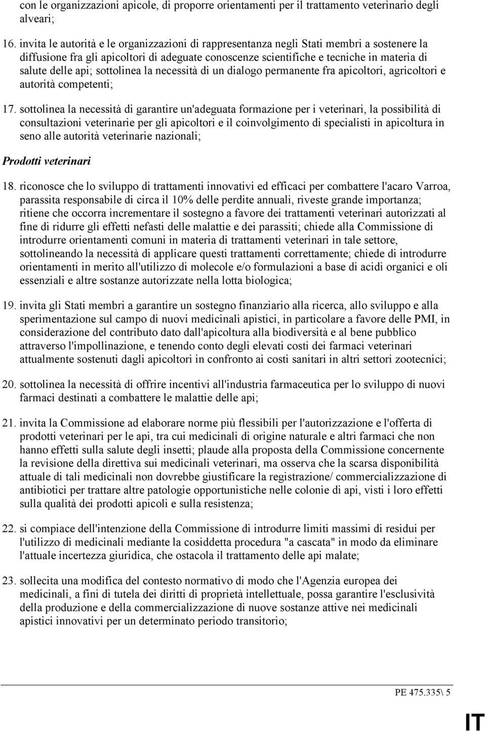 sottolinea la necessità di un dialogo permanente fra apicoltori, agricoltori e autorità competenti; 17.