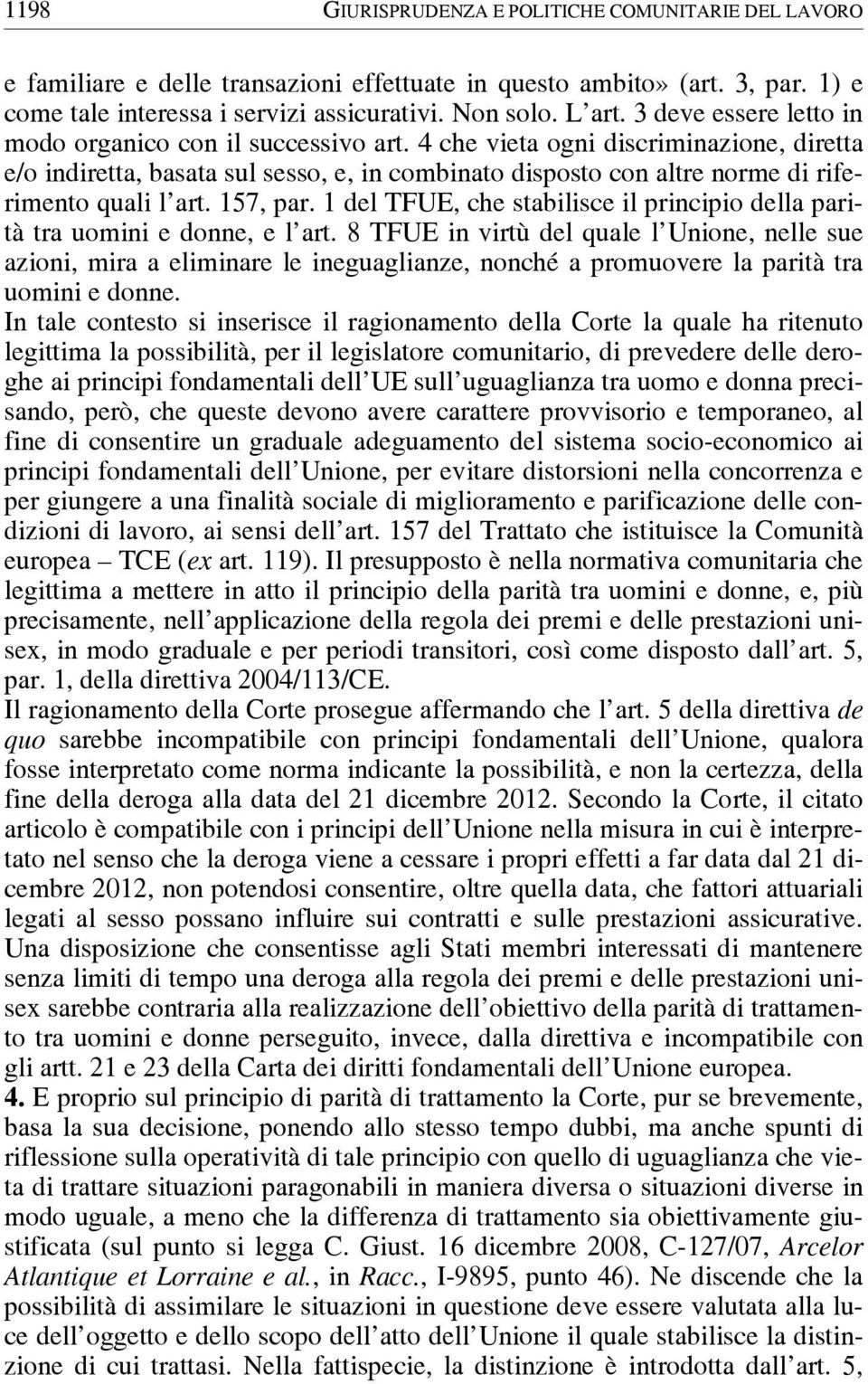 4 che vieta ogni discriminazione, diretta e/o indiretta, basata sul sesso, e, in combinato disposto con altre norme di riferimento quali l art. 157, par.