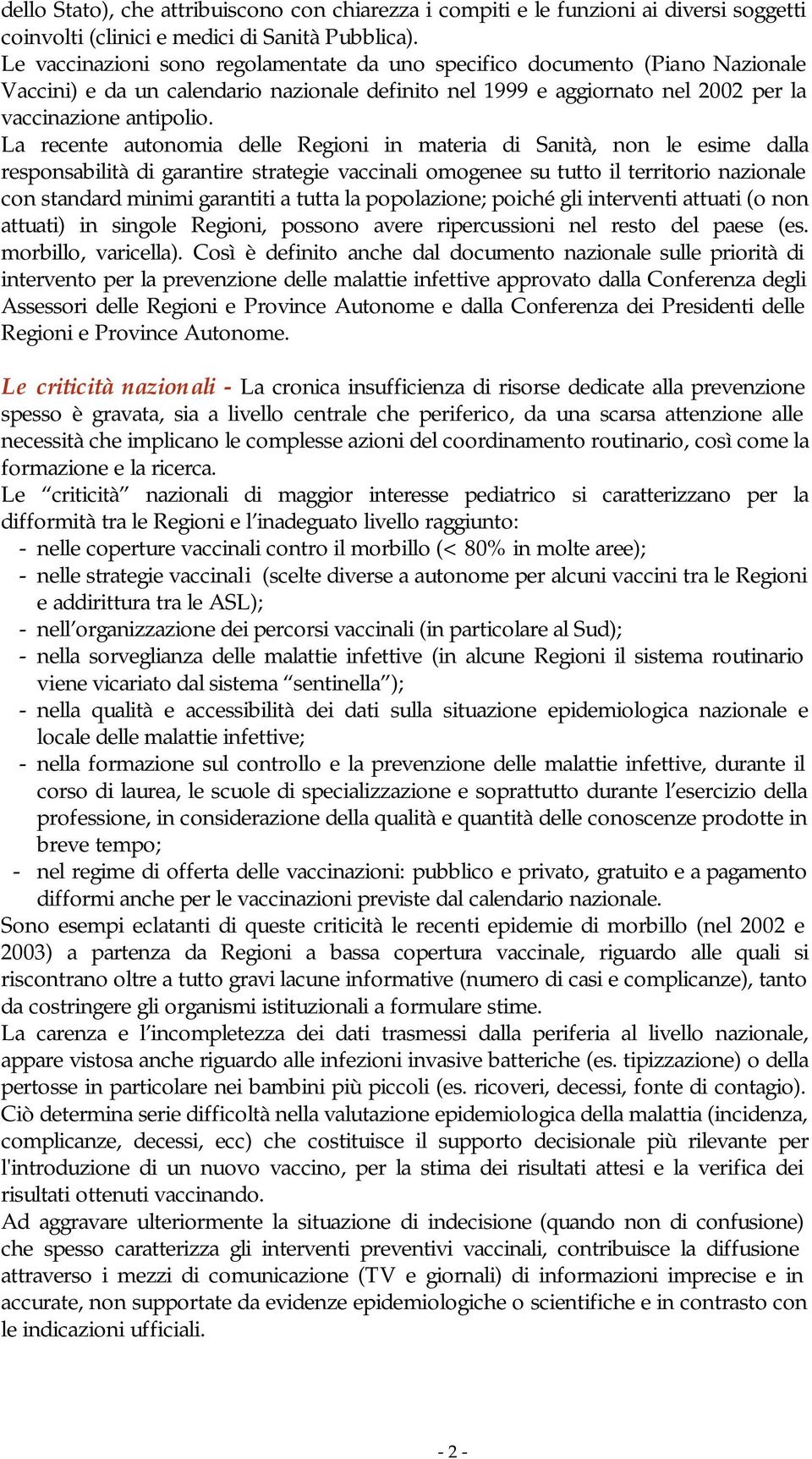 La recente autonomia delle Regioni in materia di Sanità, non le esime dalla responsabilità di garantire strategie vaccinali omogenee su tutto il territorio nazionale con standard minimi garantiti a