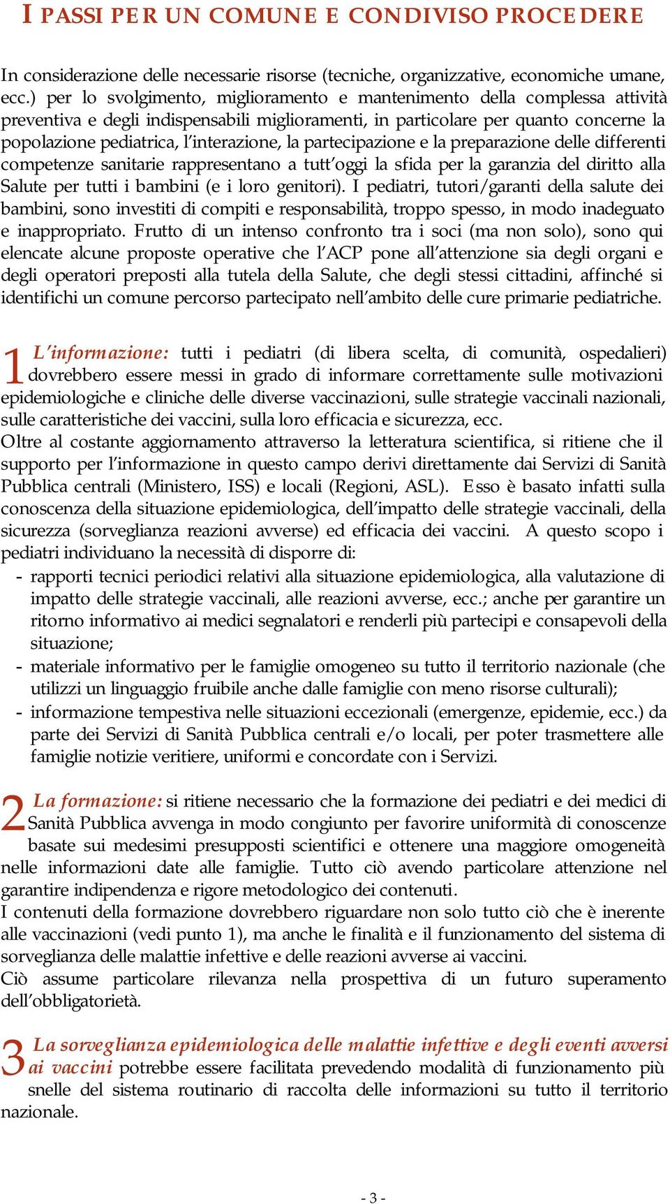 interazione, la partecipazione e la preparazione delle differenti competenze sanitarie rappresentano a tutt oggi la sfida per la garanzia del diritto alla Salute per tutti i bambini (e i loro