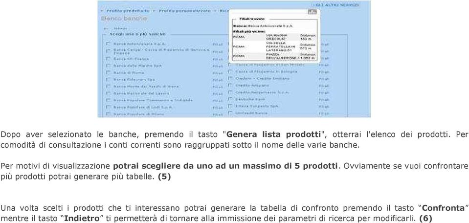 Per motivi di visualizzazione potrai scegliere da uno ad un massimo di 5 prodotti.