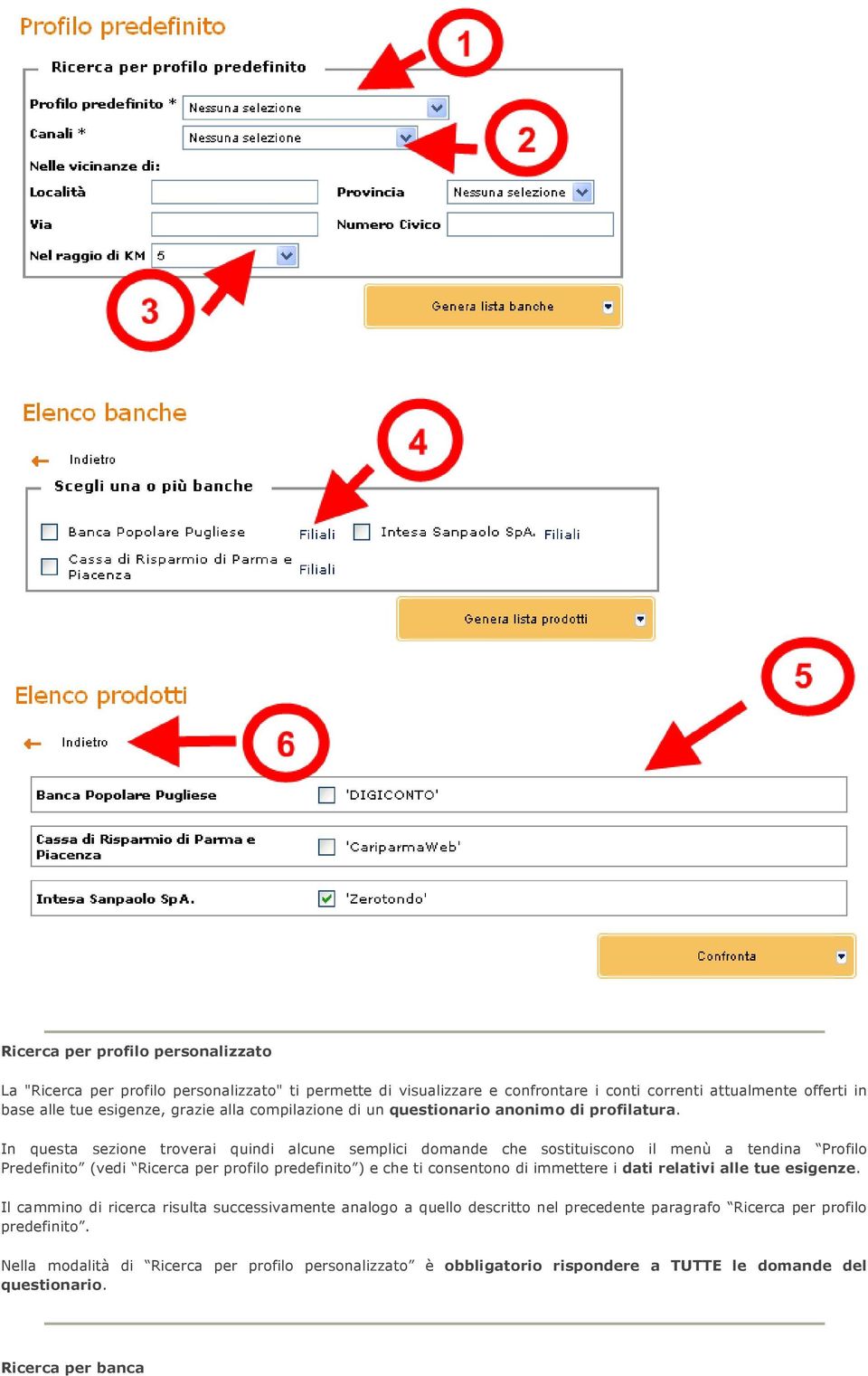 In questa sezione troverai quindi alcune semplici domande che sostituiscono il menù a tendina Profilo Predefinito (vedi Ricerca per profilo predefinito ) e che ti consentono di