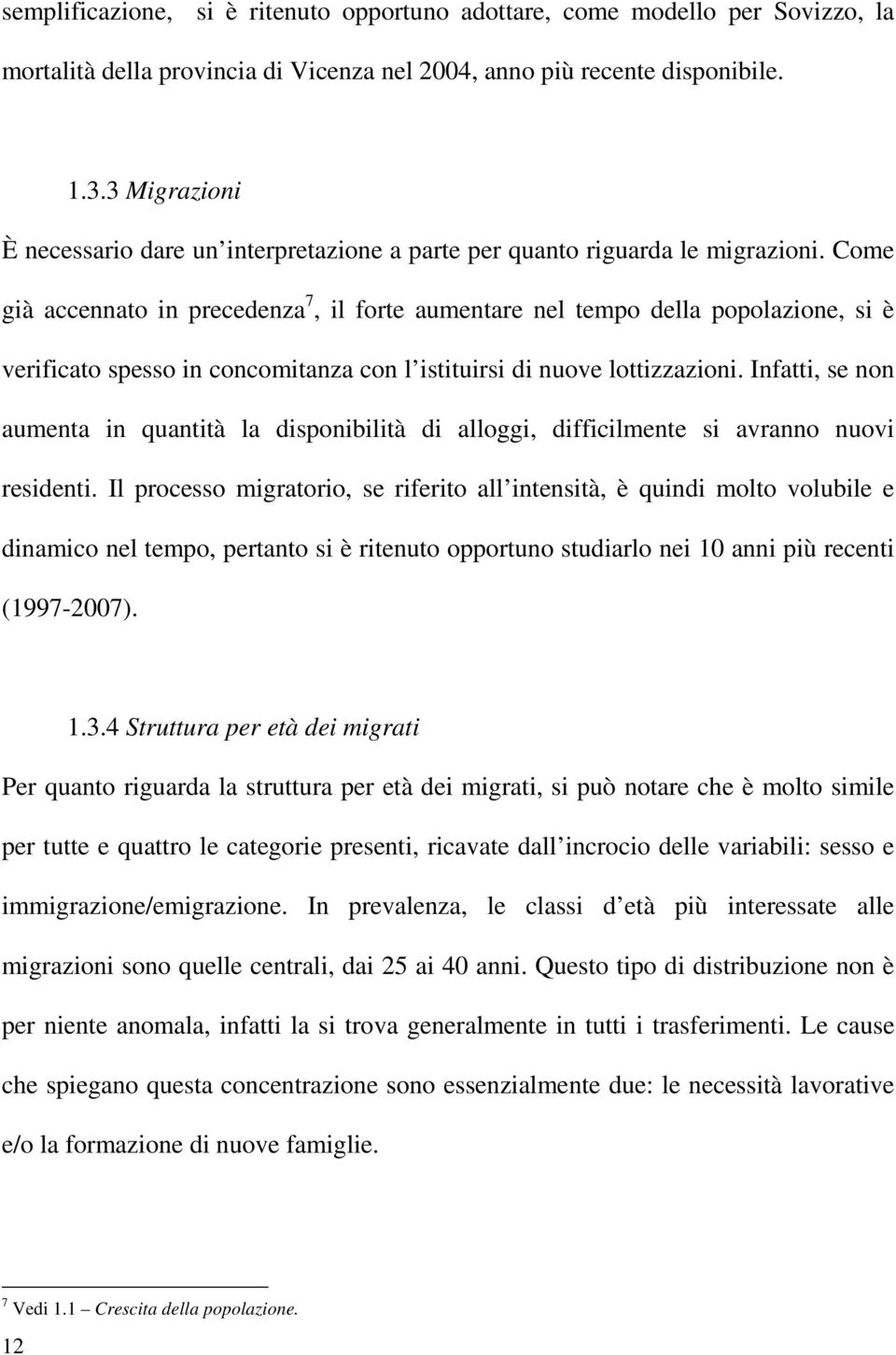 Come già accennato in precedenza 7, il forte aumentare nel tempo della popolazione, si è verificato spesso in concomitanza con l istituirsi di nuove lottizzazioni.