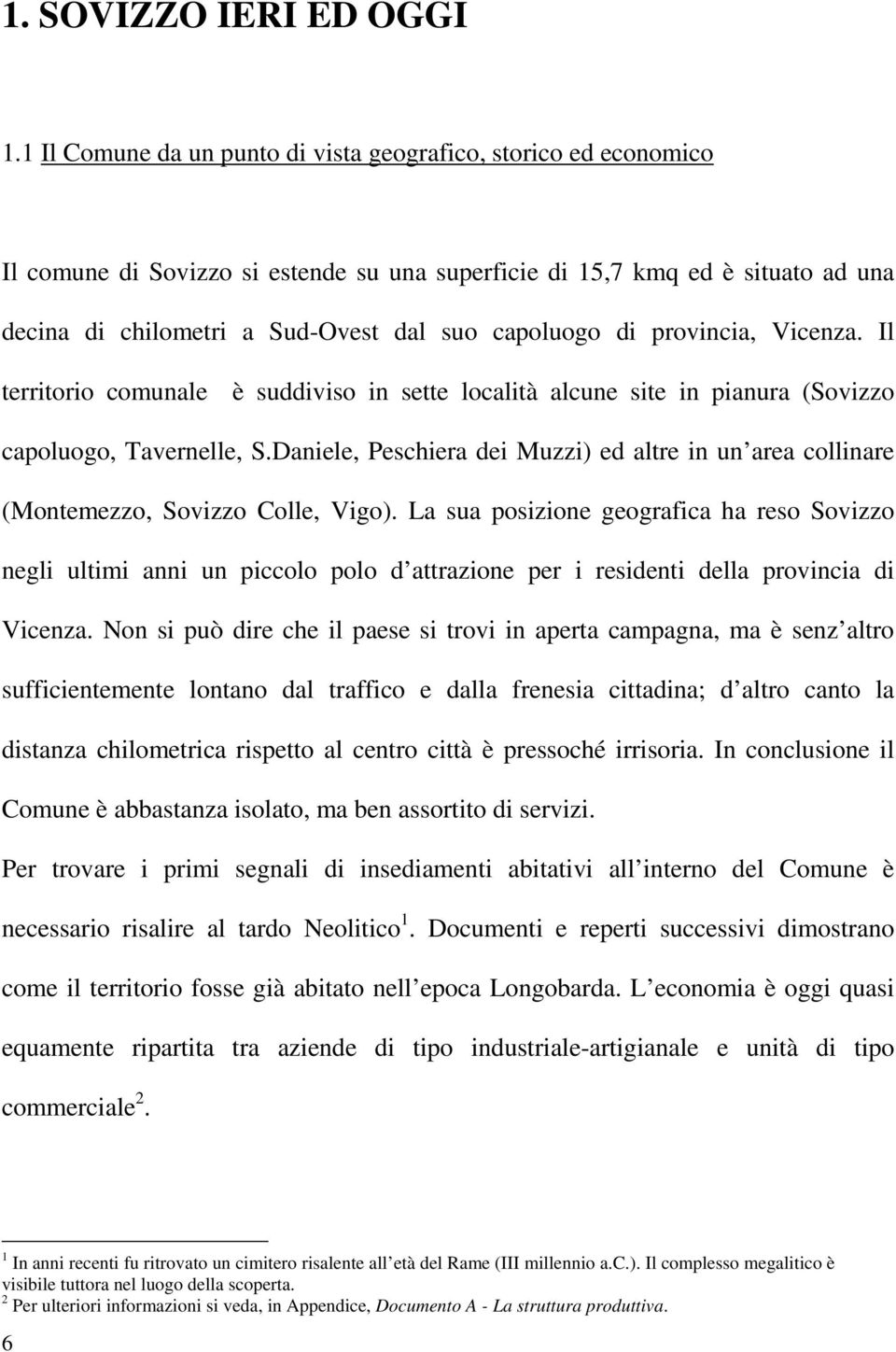 di provincia, Vicenza. Il territorio comunale è suddiviso in sette località alcune site in pianura (Sovizzo capoluogo, Tavernelle, S.