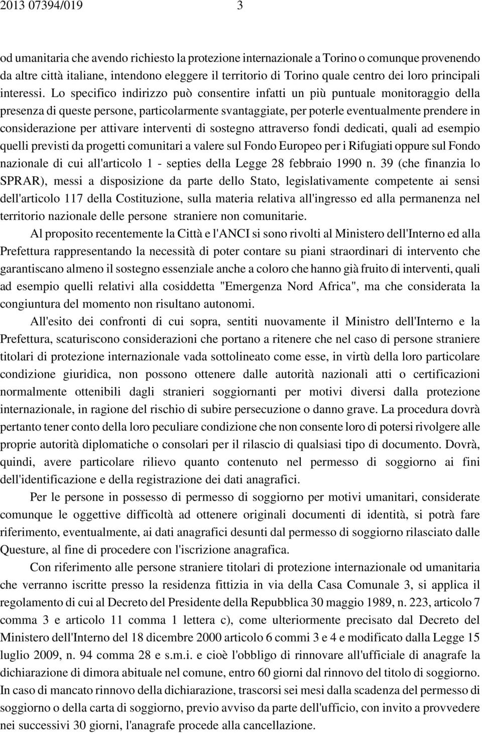 Lo specifico indirizzo può consentire infatti un più puntuale monitoraggio della presenza di queste persone, particolarmente svantaggiate, per poterle eventualmente prendere in considerazione per