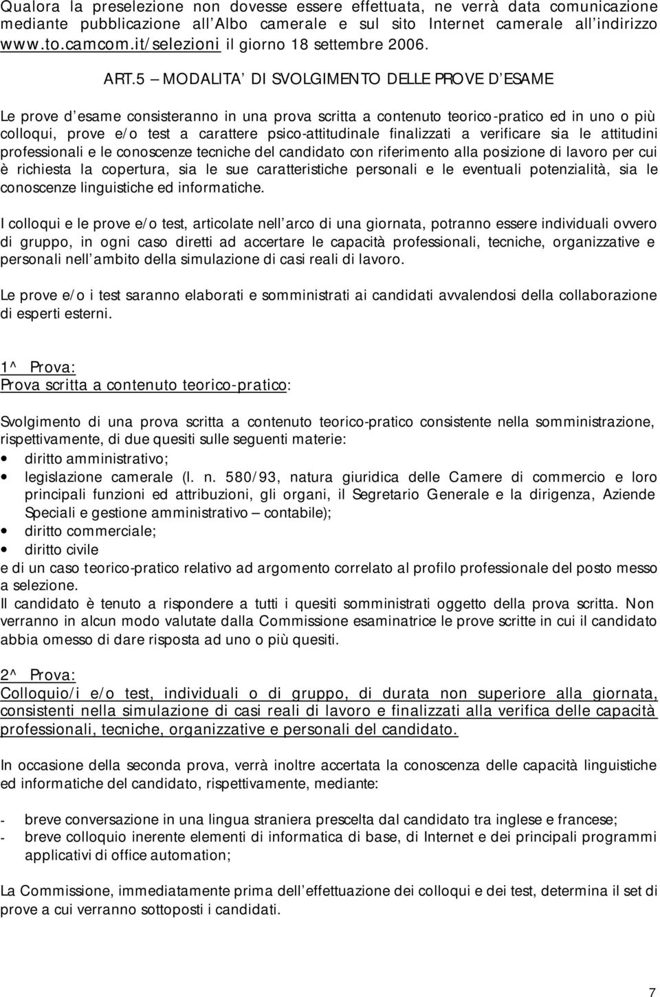 5 MODALITA DI SVOLGIMENTO DELLE PROVE D ESAME Le prove d esame consisteranno in una prova scritta a contenuto teorico-pratico ed in uno o più colloqui, prove e/o test a carattere psico-attitudinale