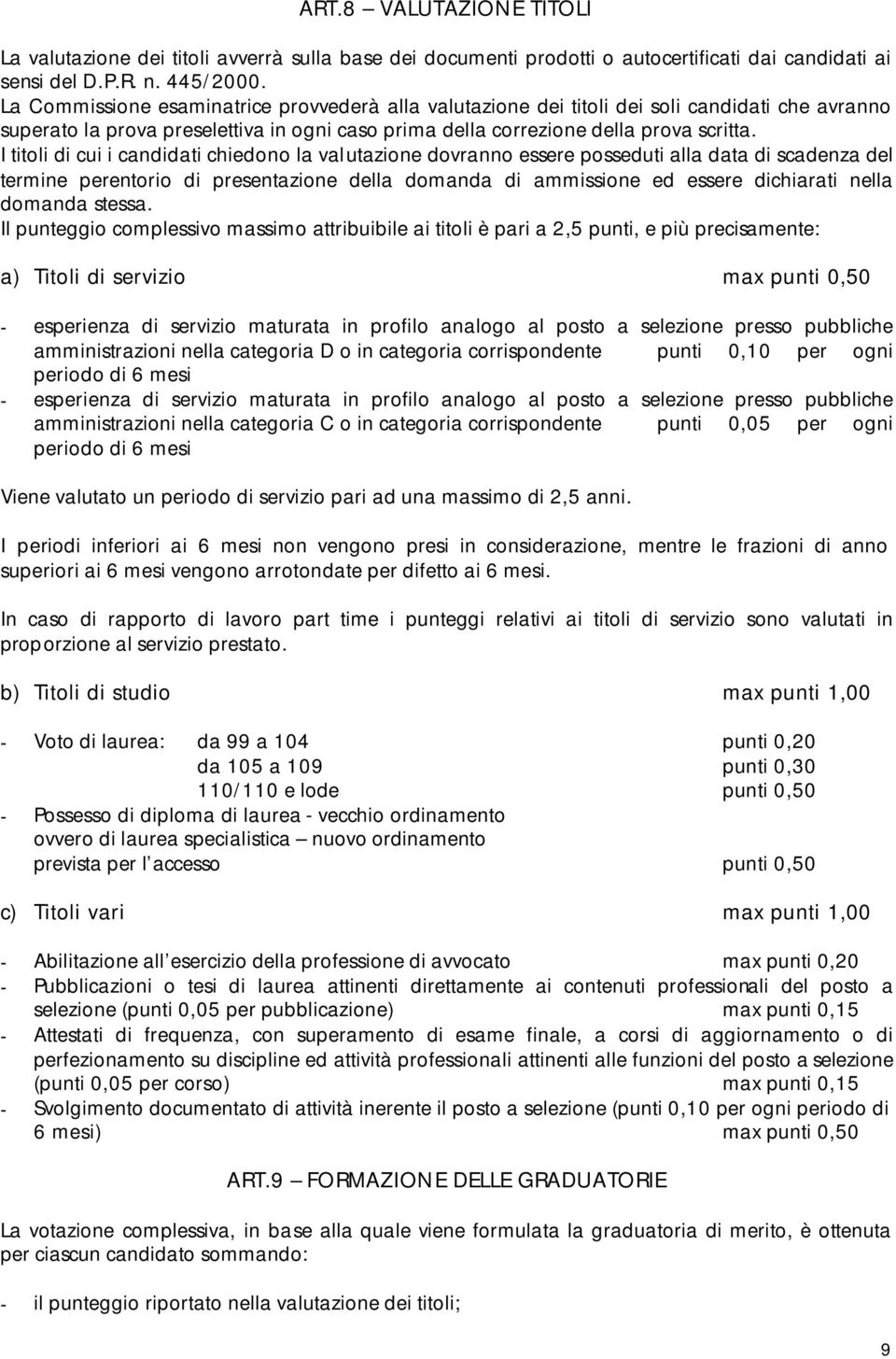 I titoli di cui i candidati chiedono la valutazione dovranno essere posseduti alla data di scadenza del termine perentorio di presentazione della domanda di ammissione ed essere dichiarati nella