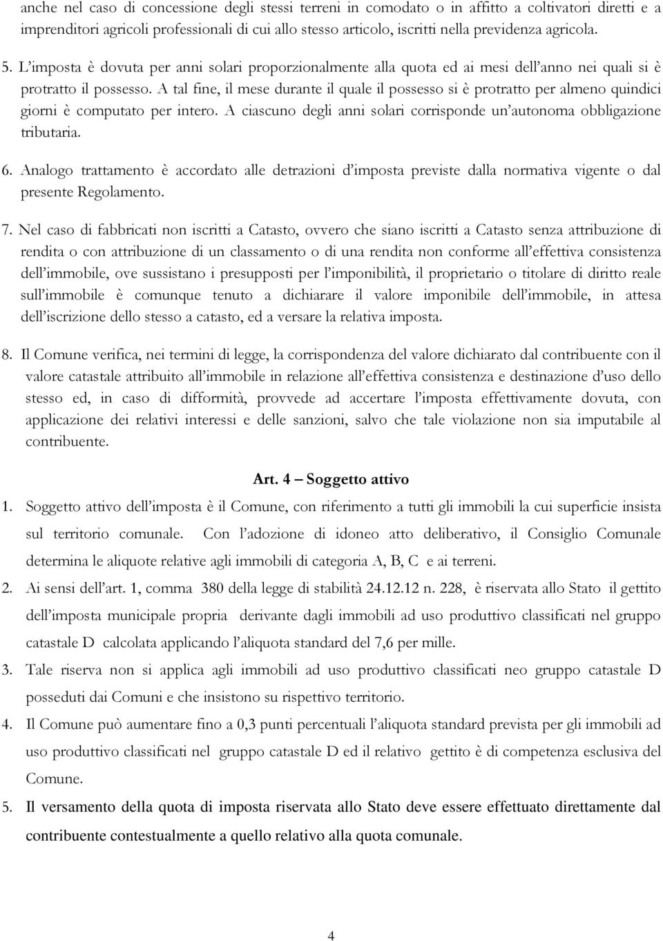 A tal fine, il mese durante il quale il possesso si è protratto per almeno quindici giorni è computato per intero. A ciascuno degli anni solari corrisponde un autonoma obbligazione tributaria. 6.