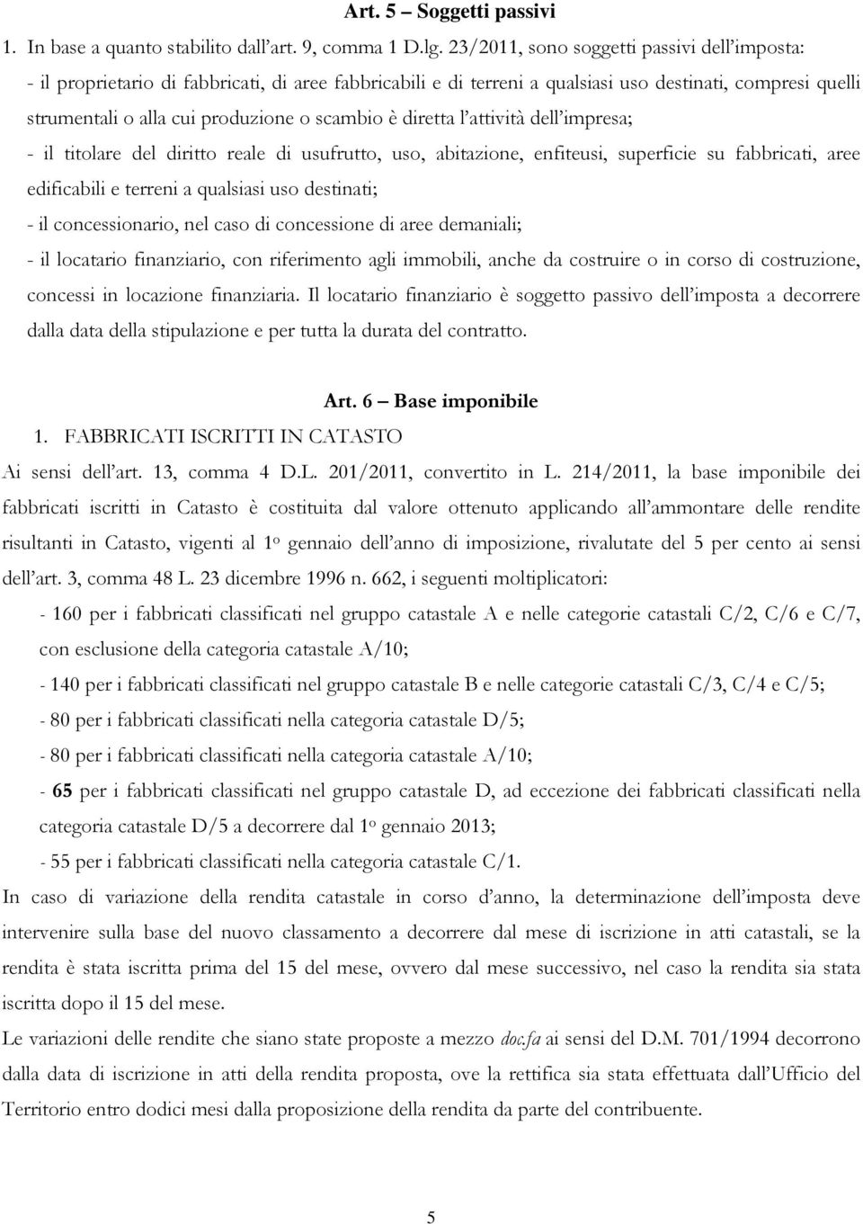 è diretta l attività dell impresa; - il titolare del diritto reale di usufrutto, uso, abitazione, enfiteusi, superficie su fabbricati, aree edificabili e terreni a qualsiasi uso destinati; - il