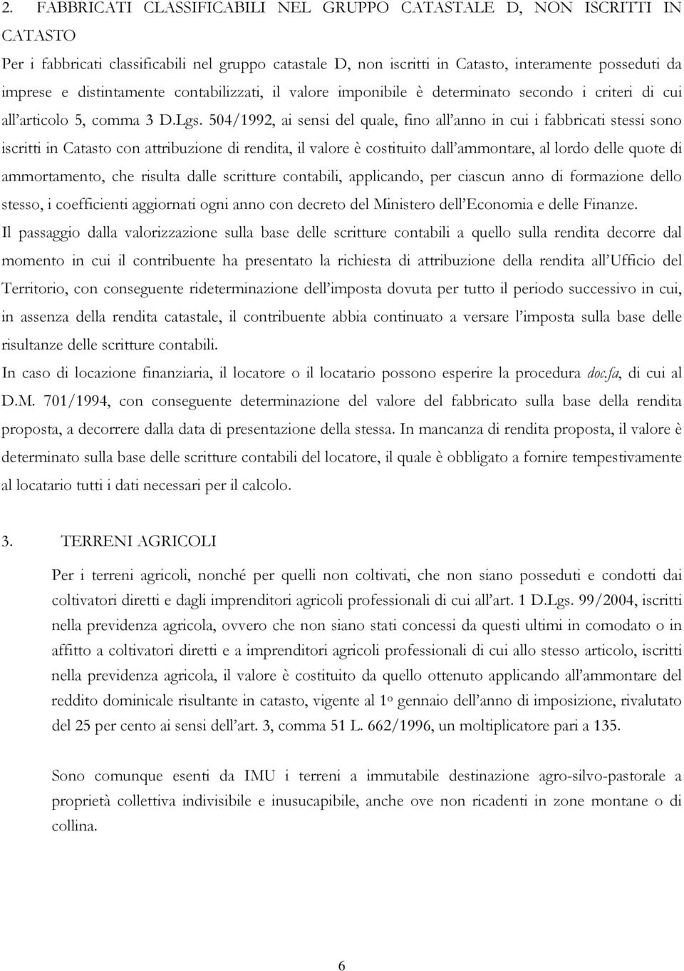 504/1992, ai sensi del quale, fino all anno in cui i fabbricati stessi sono iscritti in Catasto con attribuzione di rendita, il valore è costituito dall ammontare, al lordo delle quote di