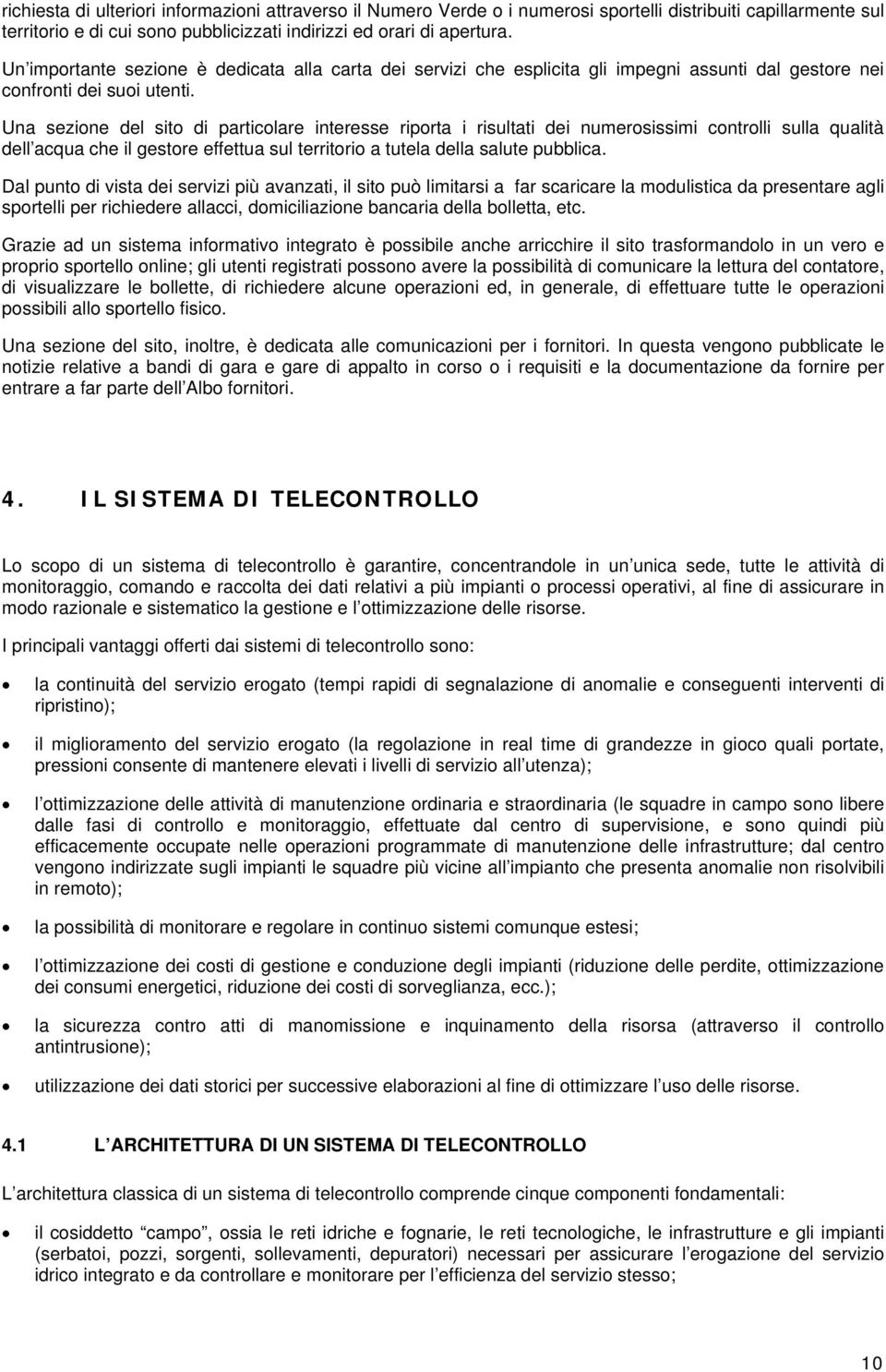 Una sezine del sit di particlare interesse riprta i risultati dei numersissimi cntrlli sulla qualità dell acqua che il gestre effettua sul territri a tutela della salute pubblica.