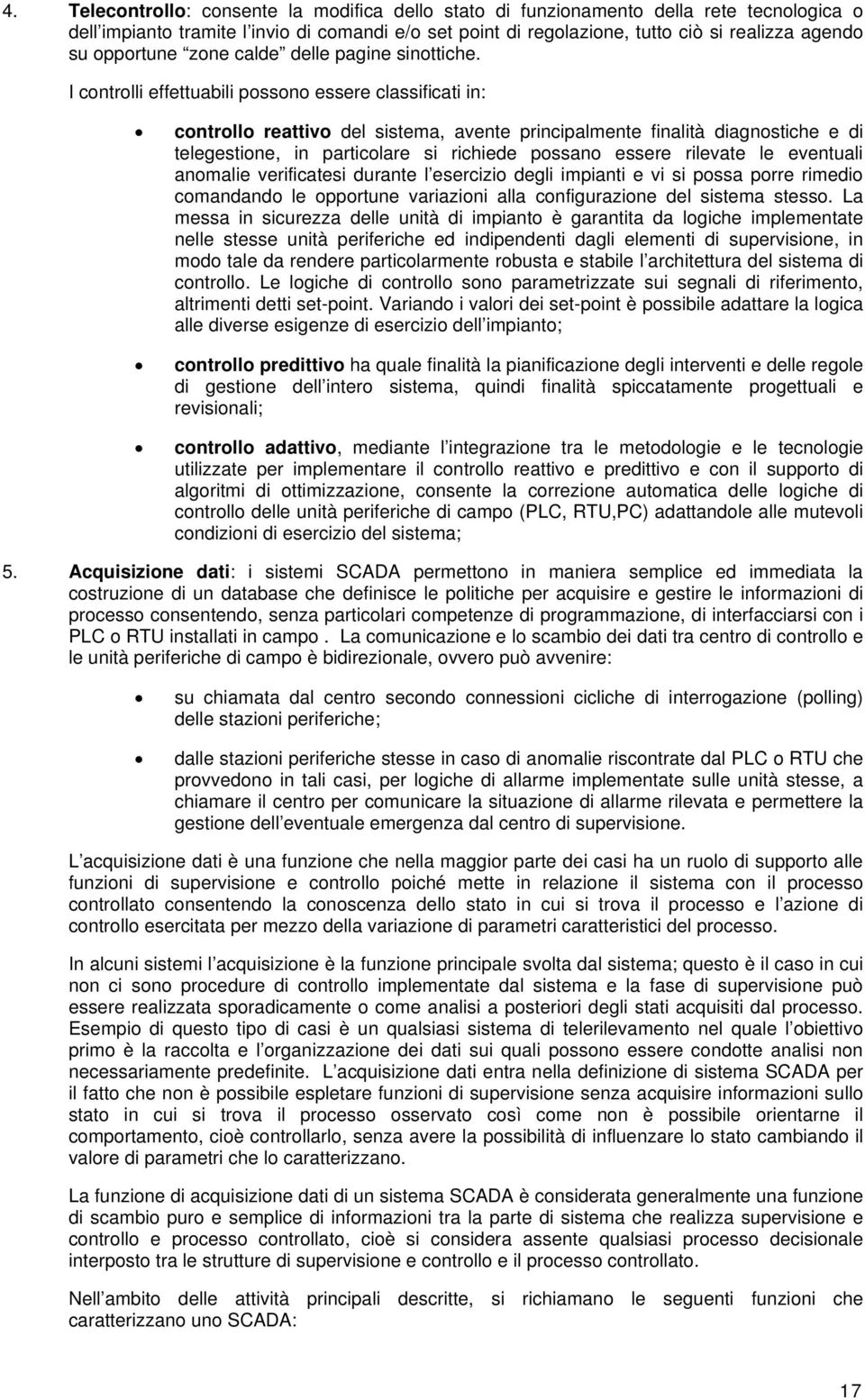 I cntrlli effettuabili pssn essere classificati in: cntrll reattiv del sistema, avente principalmente finalità diagnstiche e di telegestine, in particlare si richiede pssan essere rilevate le