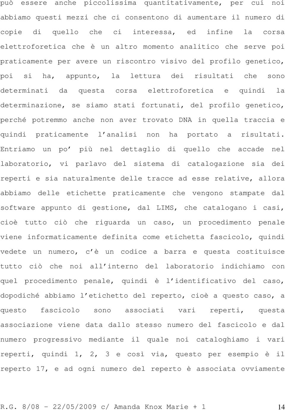 elettroforetica e quindi la determinazione, se siamo stati fortunati, del profilo genetico, perché potremmo anche non aver trovato DNA in quella traccia e quindi praticamente l analisi non ha portato