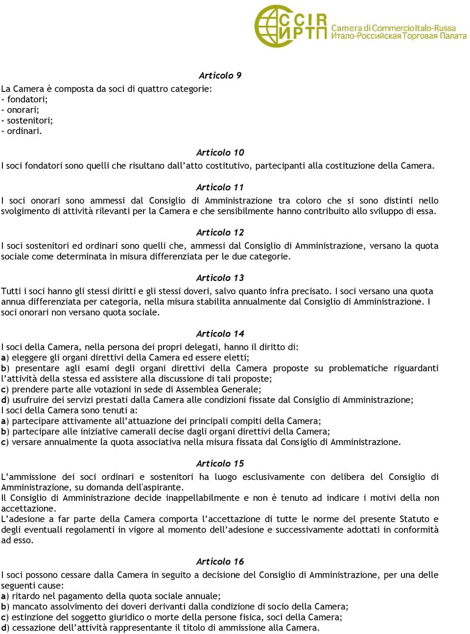 Articolo 11 I soci onorari sono ammessi dal Consiglio di Amministrazione tra coloro che si sono distinti nello svolgimento di attività rilevanti per la Camera e che sensibilmente hanno contribuito