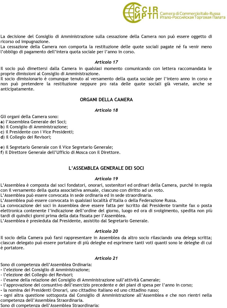 Articolo 17 Il socio può dimettersi dalla Camera in qualsiasi momento comunicando con lettera raccomandata le proprie dimissioni al Consiglio di Amministrazione.