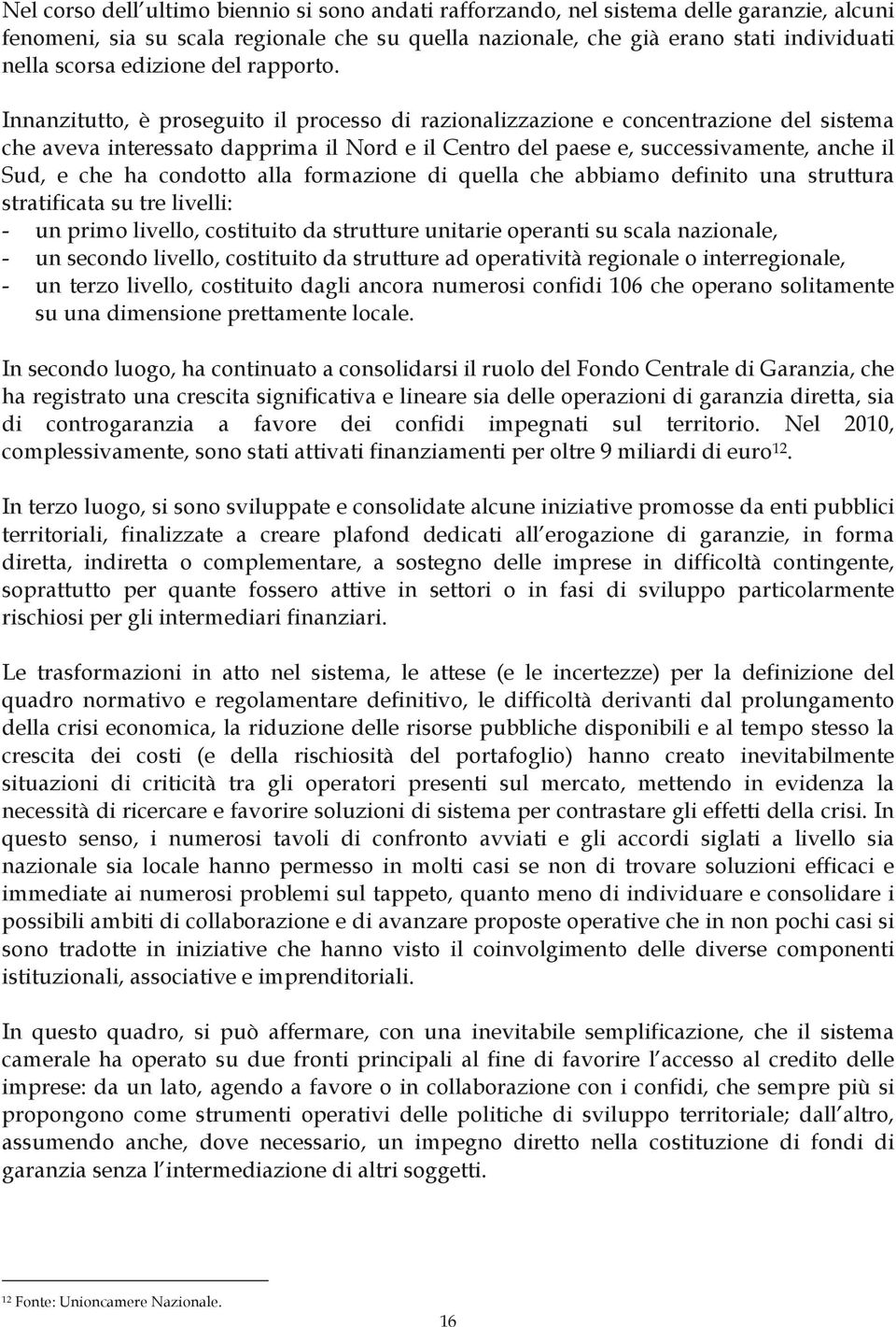 Innanzitutto, è proseguito il processo di razionalizzazione e concentrazione del sistema che aveva interessato dapprima il Nord e il Centro del paese e, successivamente, anche il Sud, e che ha