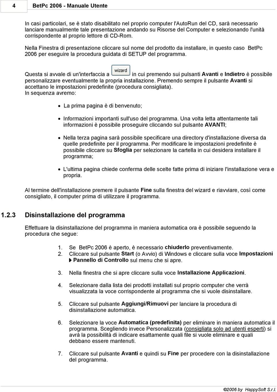 Nella Finestra di presentazione cliccare sul nome del prodotto da installare, in questo caso BetPc 2006 per eseguire la procedura guidata di SETUP del programma.