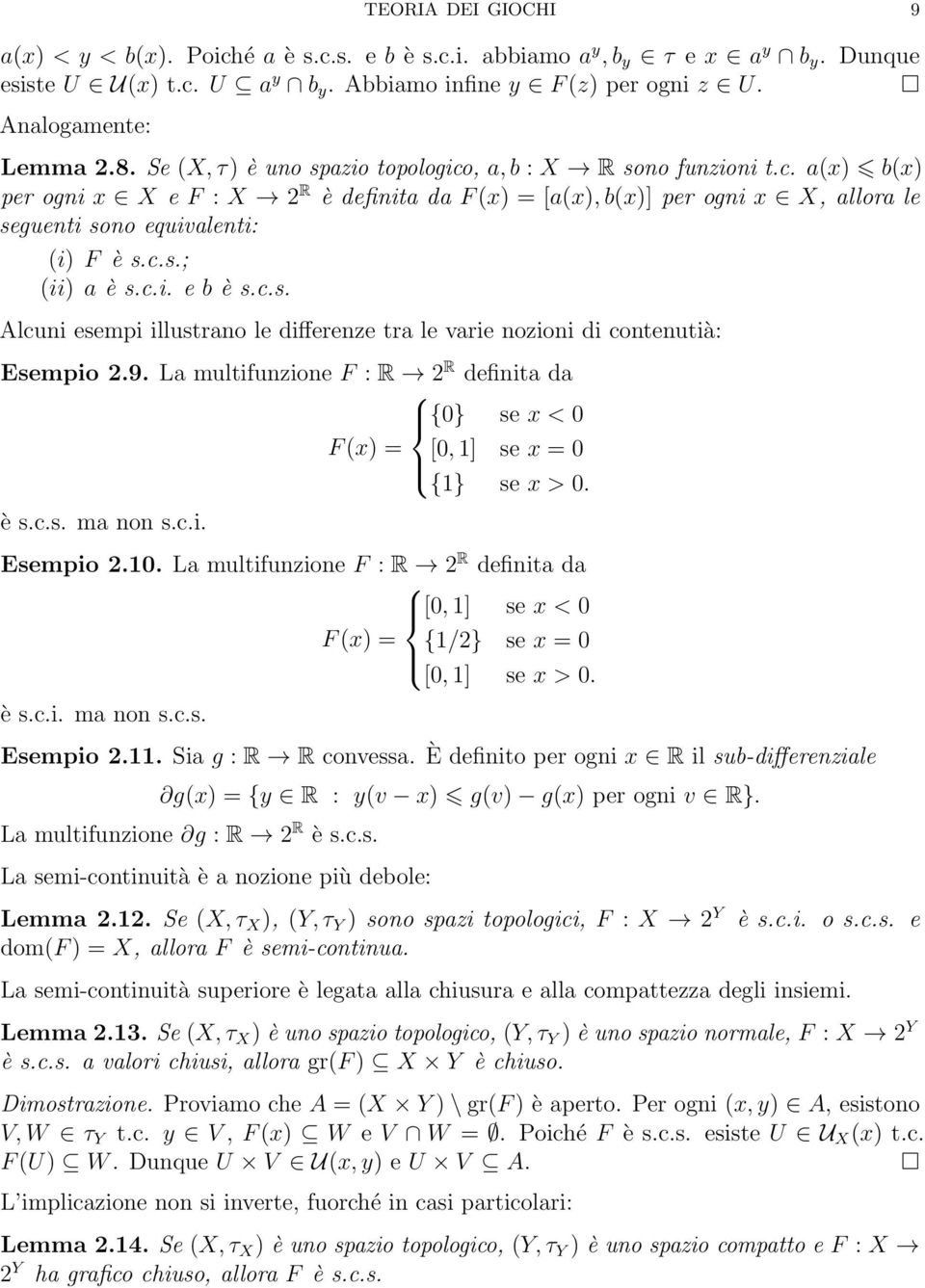 c.i. e b è s.c.s. Alcuni esempi illustrano le differenze tra le varie nozioni di contenutià: Esempio 2.9. La multifunzione F : R 2 R definita da {0} se x < 0 F (x) = [0, 1] se x = 0 {1} se x > 0. è s.c.s. ma non s.