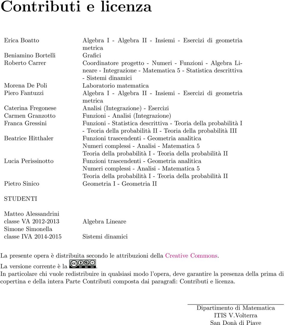 Sistemi dinamici Laboratorio matematica Algebra I - Algebra II - Insiemi - Esercizi di geometria metrica Analisi (Integrazione) - Esercizi Funzioni - Analisi (Integrazione) Funzioni - Statistica