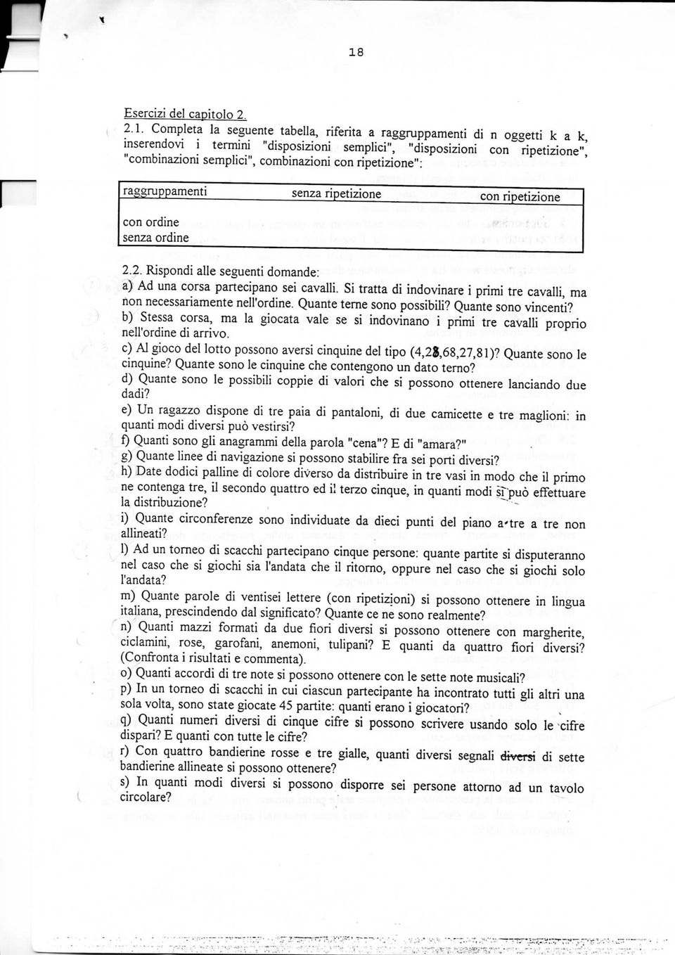 2. Rispondi alle seguenti domande: a) Ad una corsa partecipano sei cavalli. Si tratta di indovinare i primi tre cavalli, ma non necessariamente nell'ordine. Quante terne sono possibili?