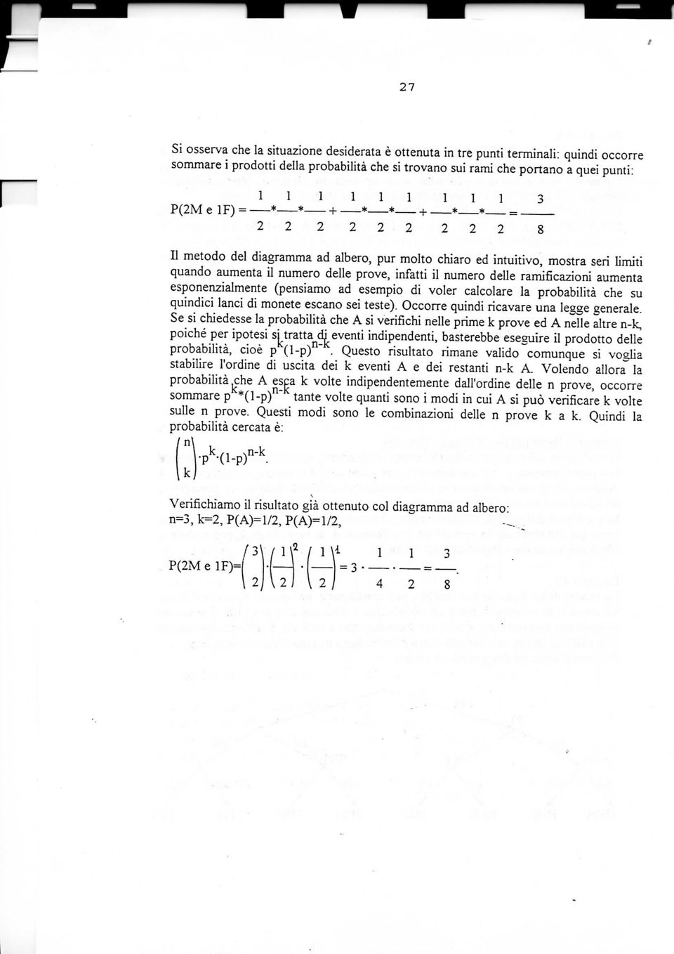 esponenzialmente (pensiamo ad esempio di voler calcolare la probabilità che su quindici lanci di monete escano sei teste). Occorre quindi ricavare una legge generale.