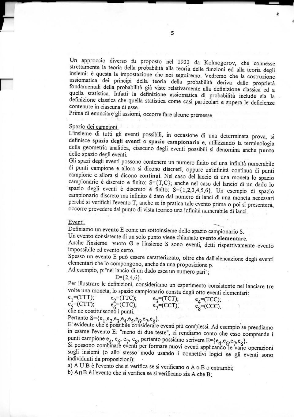 Vedremo che la costruzione assiomatica dei principi della teoria della probabilità deriva dalle proprietà fondamentali della probabilità già viste relativamente alla definizione classica ed a quella