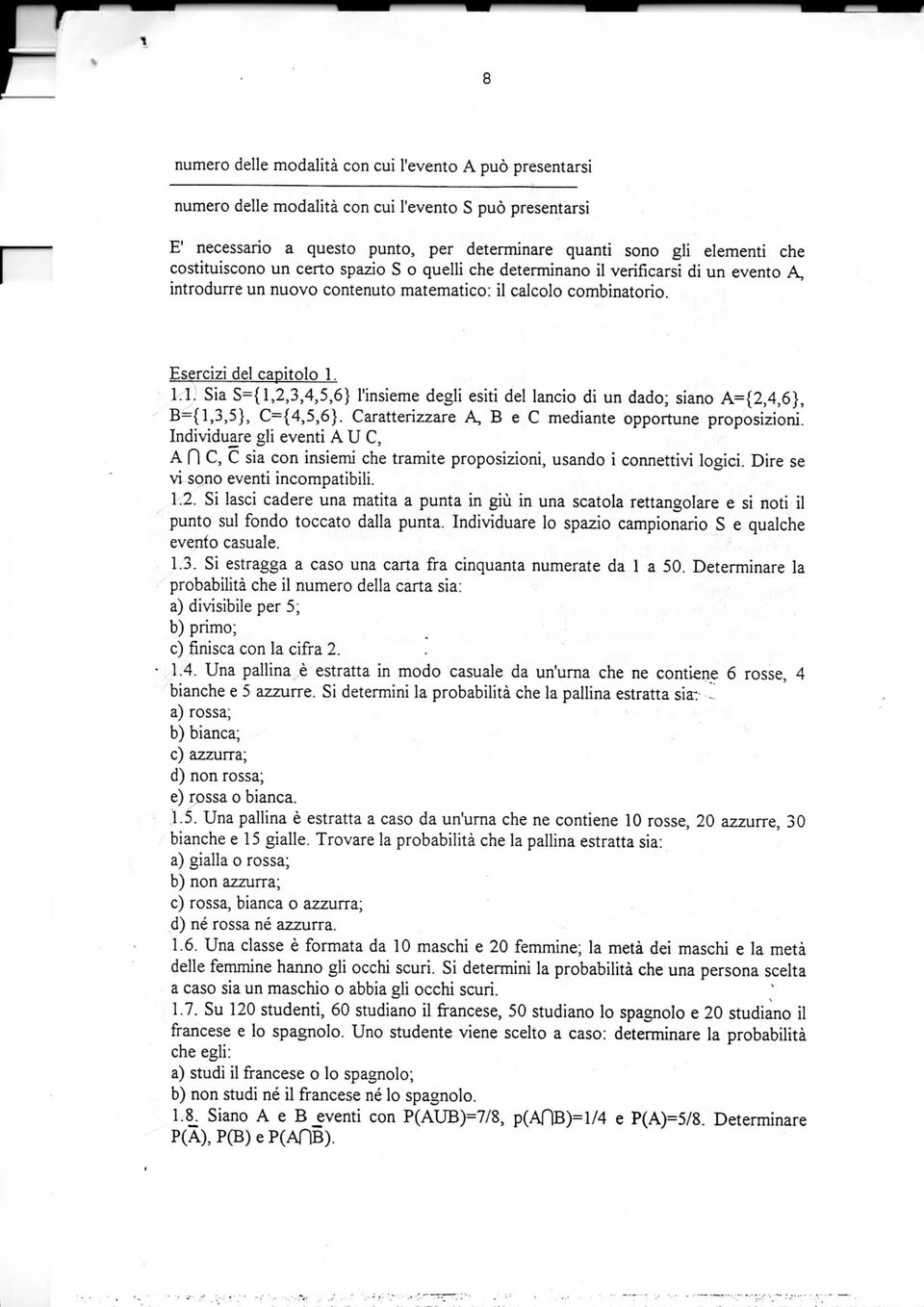 1.1. Sia S={ 1,2,3,4,5,6} l'insieme degli esiti del lancio di un dado; siano A={2,4,6}, B={1,3,5}J ={4,5,6}. Caratterizzare A, B e C mediante opportune proposizioni.