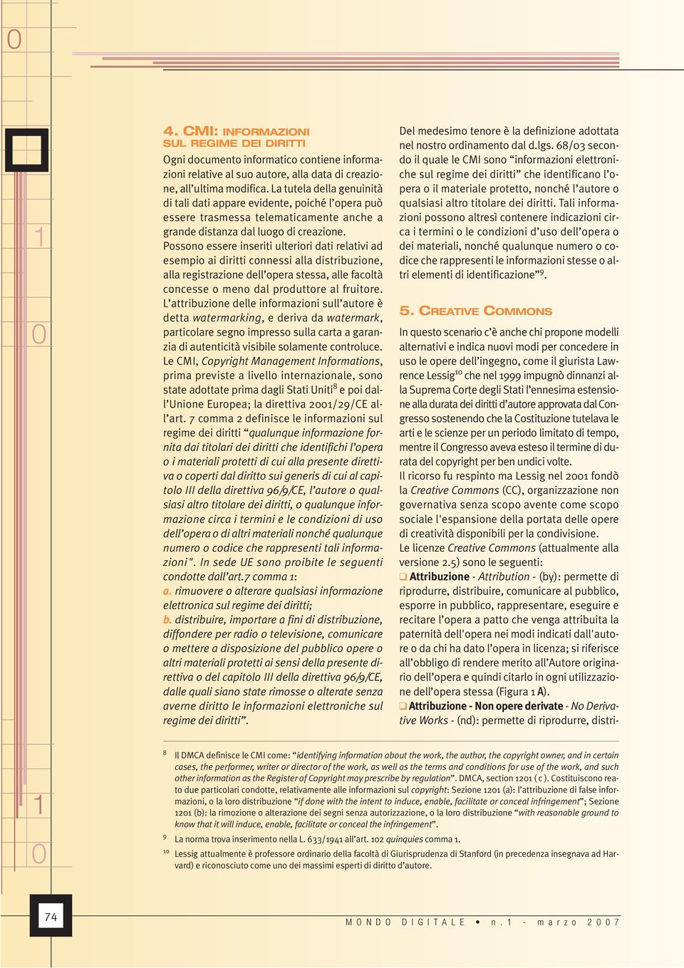 Possono essere inseriti ulteriori dati relativi ad esempio ai diritti connessi alla distribuzione, alla registrazione dell opera stessa, alle facoltà concesse o meno dal produttore al fruitore.