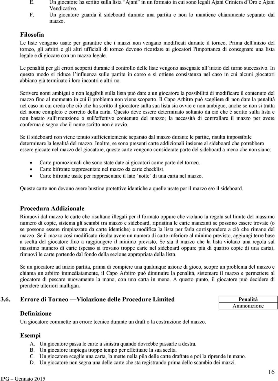 Prima dell'inizio del torneo, gli arbitri e gli altri ufficiali di torneo devono ricordare ai giocatori l'importanza di consegnare una lista legale e di giocare con un mazzo legale.