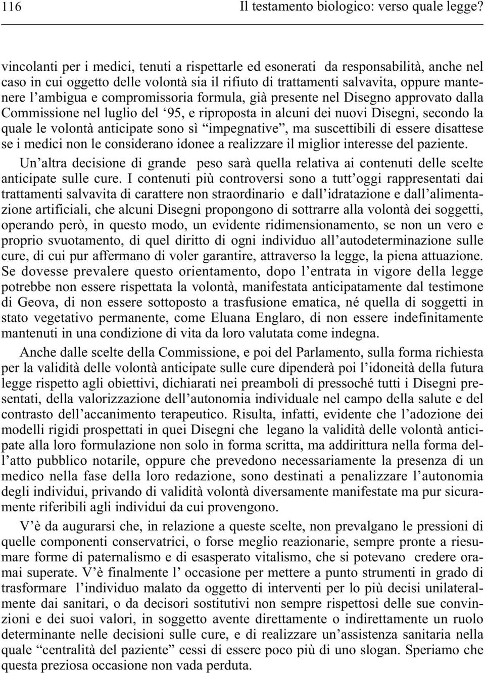 compromissoria formula, già presente nel Disegno approvato dalla Commissione nel luglio del 95, e riproposta in alcuni dei nuovi Disegni, secondo la quale le volontà anticipate sono sì impegnative,