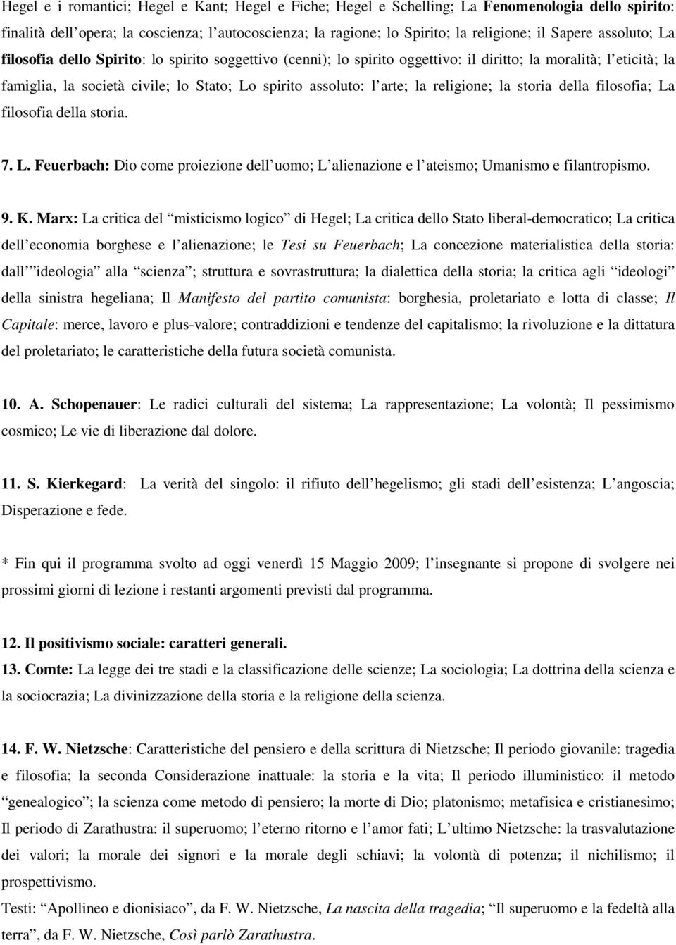 arte; la religione; la storia della filosofia; La filosofia della storia. 7. L. Feuerbach: Dio come proiezione dell uomo; L alienazione e l ateismo; Umanismo e filantropismo. 9. K.