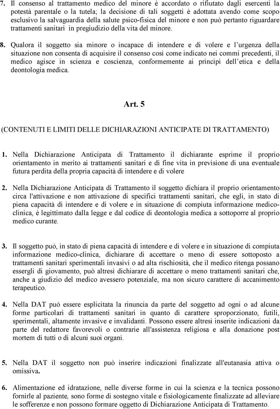 Qualora il soggetto sia minore o incapace di intendere e di volere e l urgenza della situazione non consenta di acquisire il consenso così come indicato nei commi precedenti, il medico agisce in