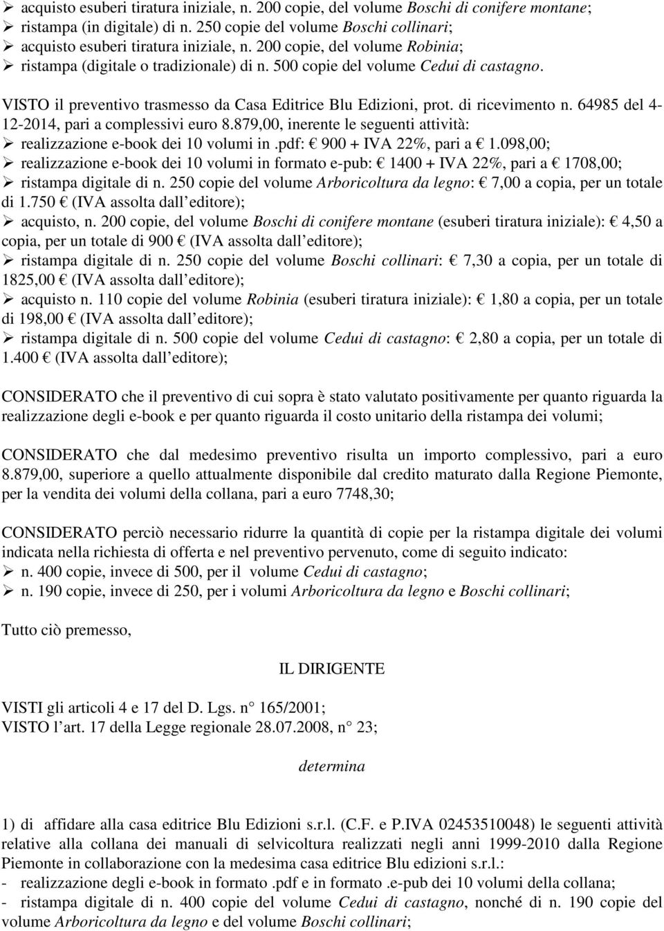 64985 del 4-12-2014, pari a complessivi euro 8.879,00, inerente le seguenti attività: realizzazione e-book dei 10 volumi in.pdf: 900 + IVA 22%, pari a 1.