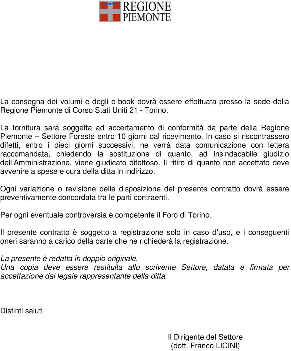 In caso si riscontrassero difetti, entro i dieci giorni successivi, ne verrà data comunicazione con lettera raccomandata, chiedendo la sostituzione di quanto, ad insindacabile giudizio dell