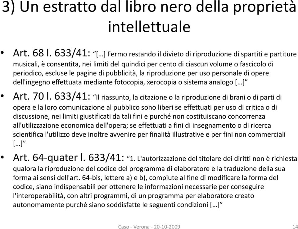 di pubblicità, la riproduzione per uso personale di opere dell'ingegno effettuata t mediante fotocopia, xerocopia o sistema analogo [ ] Art. 70 l.