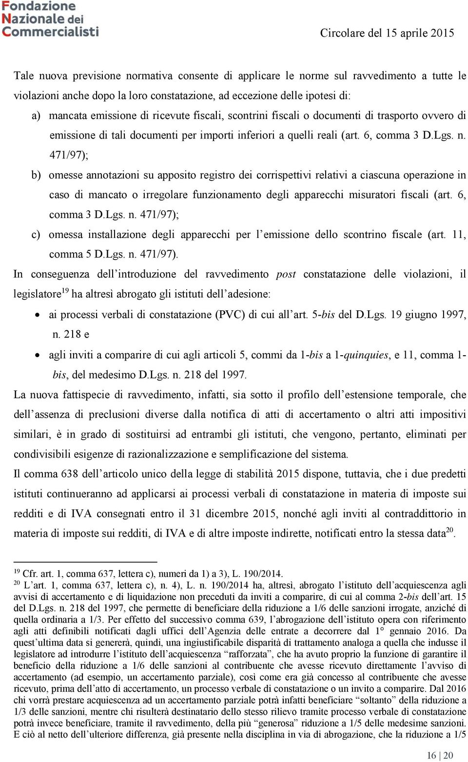 471/97); b) omesse annotazioni su apposito registro dei corrispettivi relativi a ciascuna operazione in caso di mancato o irregolare funzionamento degli apparecchi misuratori fiscali (art.