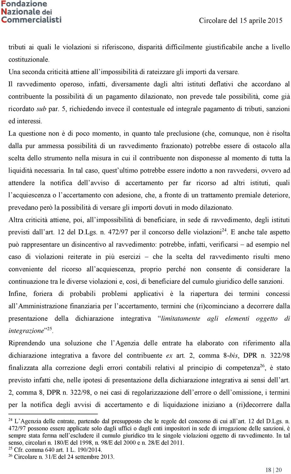 Il ravvedimento operoso, infatti, diversamente dagli altri istituti deflativi che accordano al contribuente la possibilità di un pagamento dilazionato, non prevede tale possibilità, come già