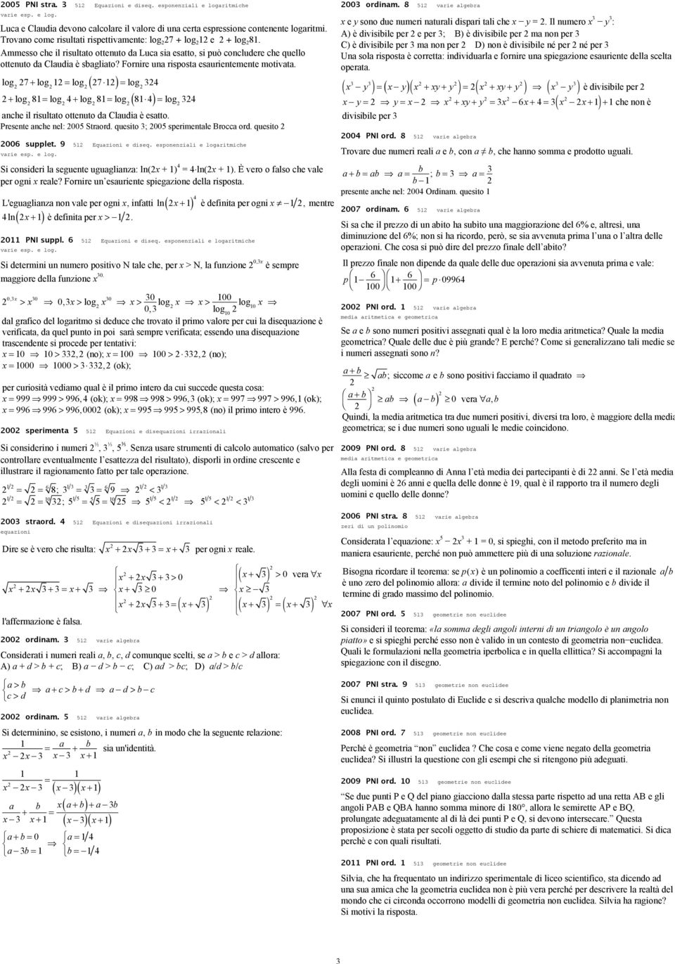 Forire ua risposta esaurietemete motivata. log 7 + log log ( 7 ) log 4 + log 8 log 4 + log 8 log 8 4 log 4 ache il risultato otteuto da Claudia è esatto. Presete ache el: 5 Straord.