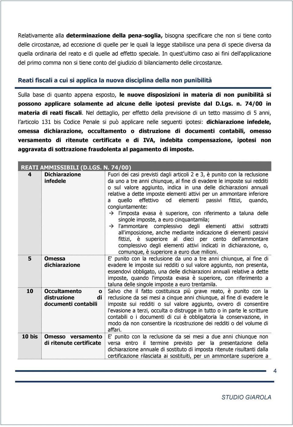 Reati fiscali a cui si applica la nuova disciplina della non punibilità Sulla base di quanto appena esposto, le nuove disposizioni in materia di non punibilità si possono applicare solamente ad