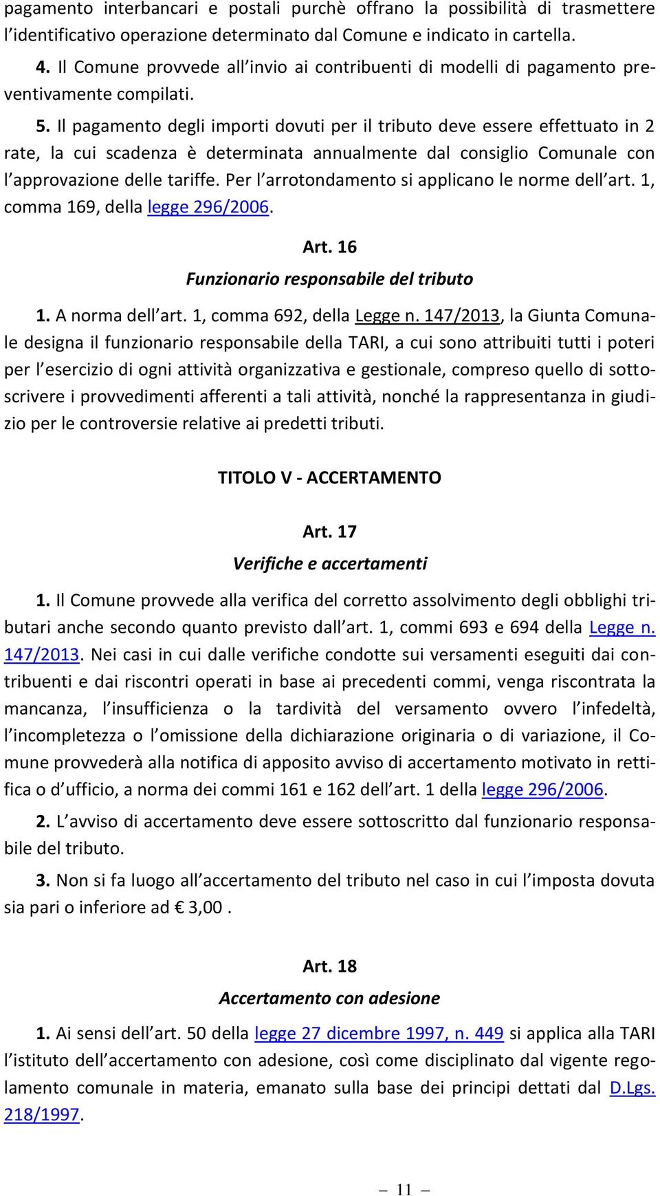 Il pagamento degli importi dovuti per il tributo deve essere effettuato in 2 rate, la cui scadenza è determinata annualmente dal consiglio Comunale con l approvazione delle tariffe.