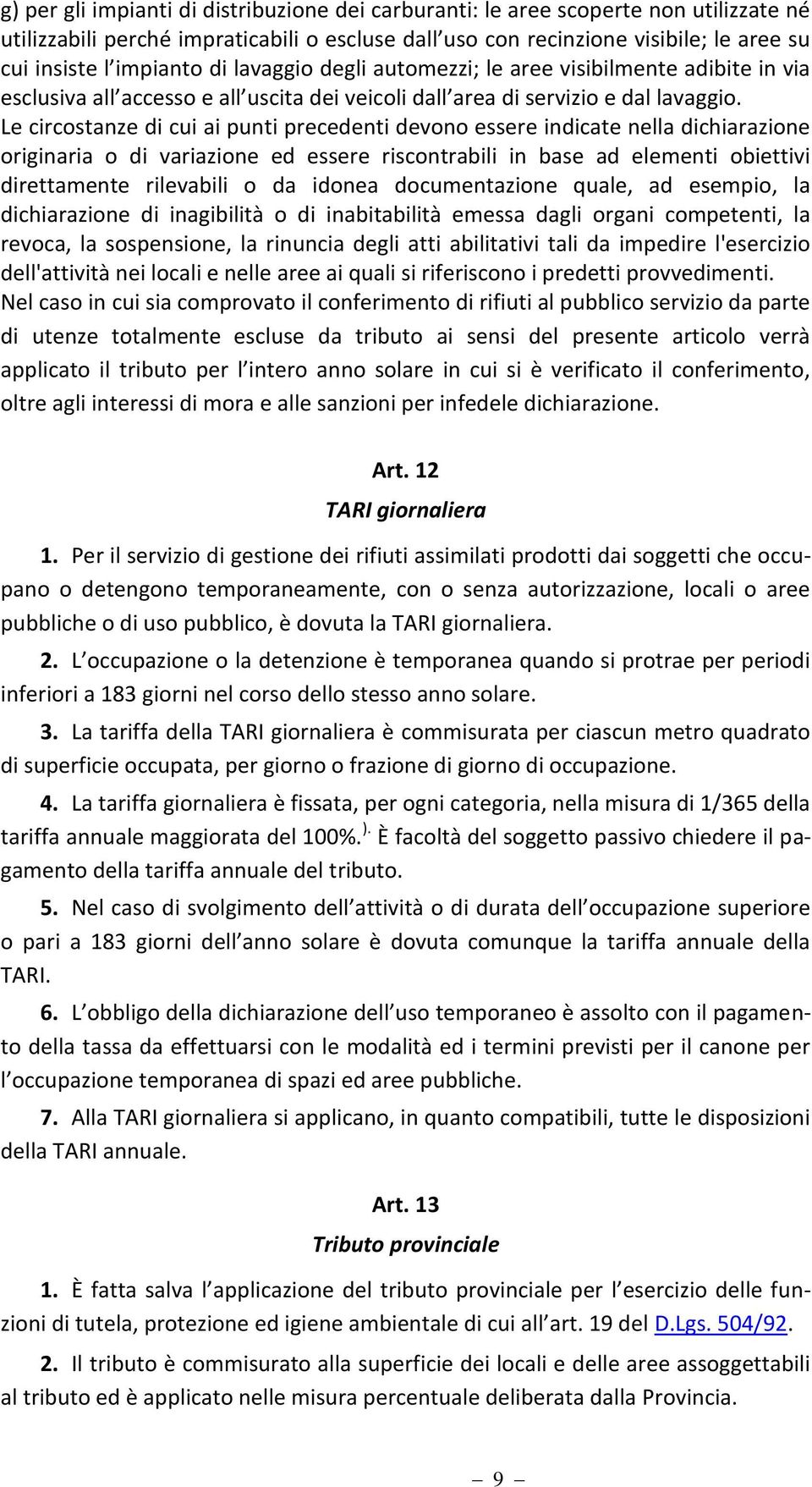 Le circostanze di cui ai punti precedenti devono essere indicate nella dichiarazione originaria o di variazione ed essere riscontrabili in base ad elementi obiettivi direttamente rilevabili o da